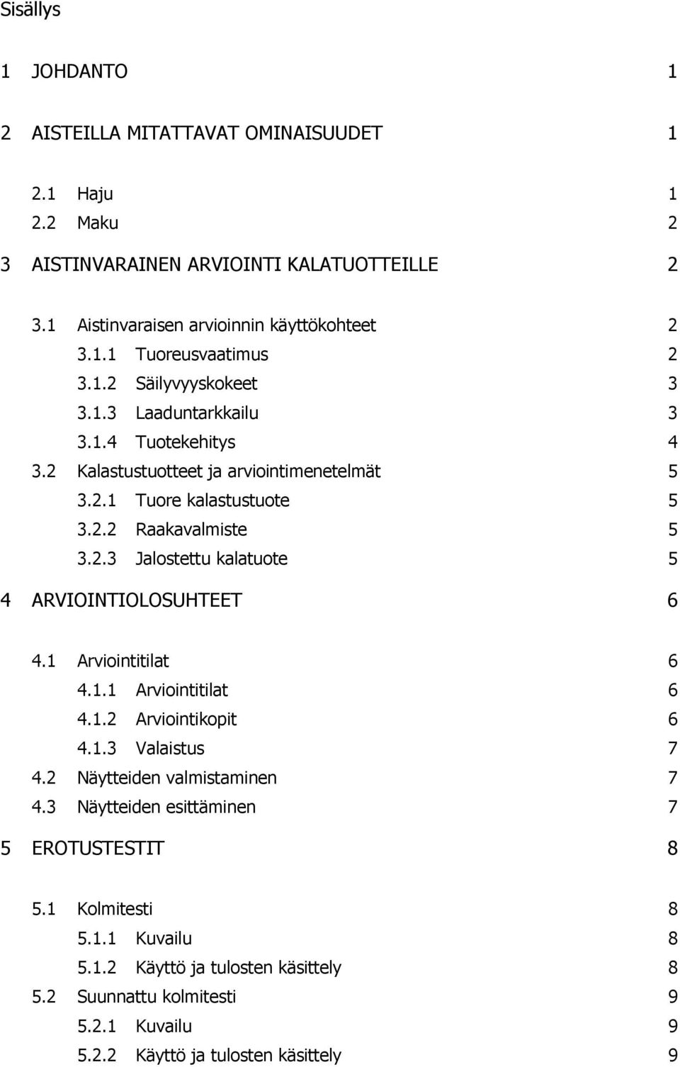 1 Arviointitilat 6 4.1.1 Arviointitilat 6 4.1.2 Arviointikopit 6 4.1.3 Valaistus 7 4.2 Näytteiden valmistaminen 7 4.3 Näytteiden esittäminen 7 5 EROTUSTESTIT 8 5.1 Kolmitesti 8 5.1.1 Kuvailu 8 5.