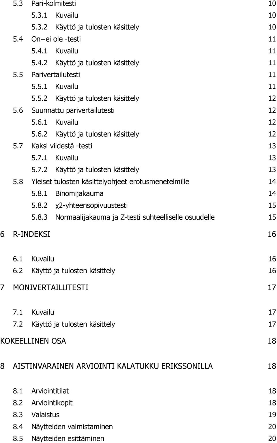 8 Yleiset tulosten käsittelyohjeet erotusmenetelmille 14 5.8.1 Binomijakauma 14 5.8.2 χ2-yhteensopivuustesti 15 5.8.3 Normaalijakauma ja Z-testi suhteelliselle osuudelle 15 6 R-INDEKSI 16 6.