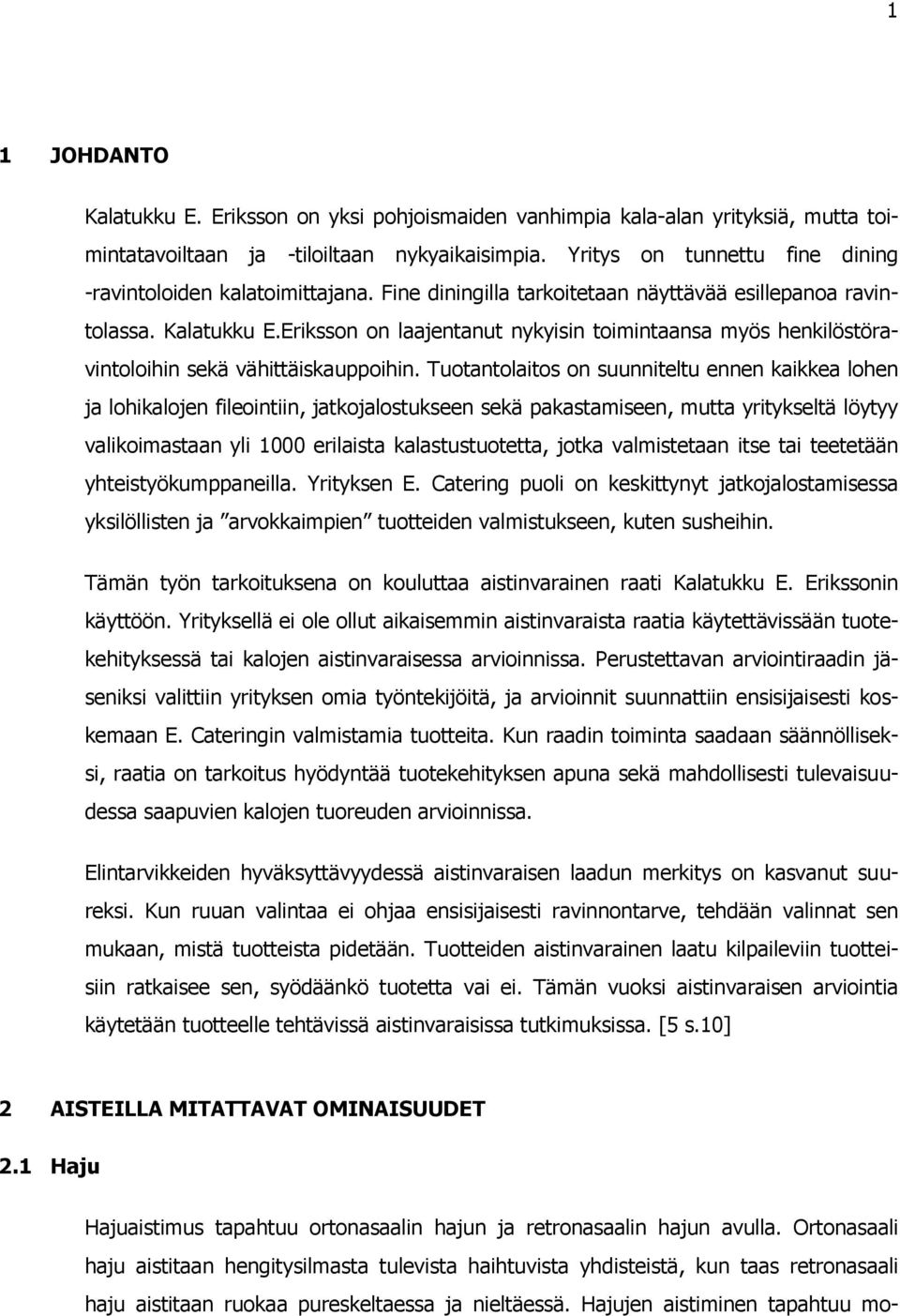 Eriksson on laajentanut nykyisin toimintaansa myös henkilöstöravintoloihin sekä vähittäiskauppoihin.