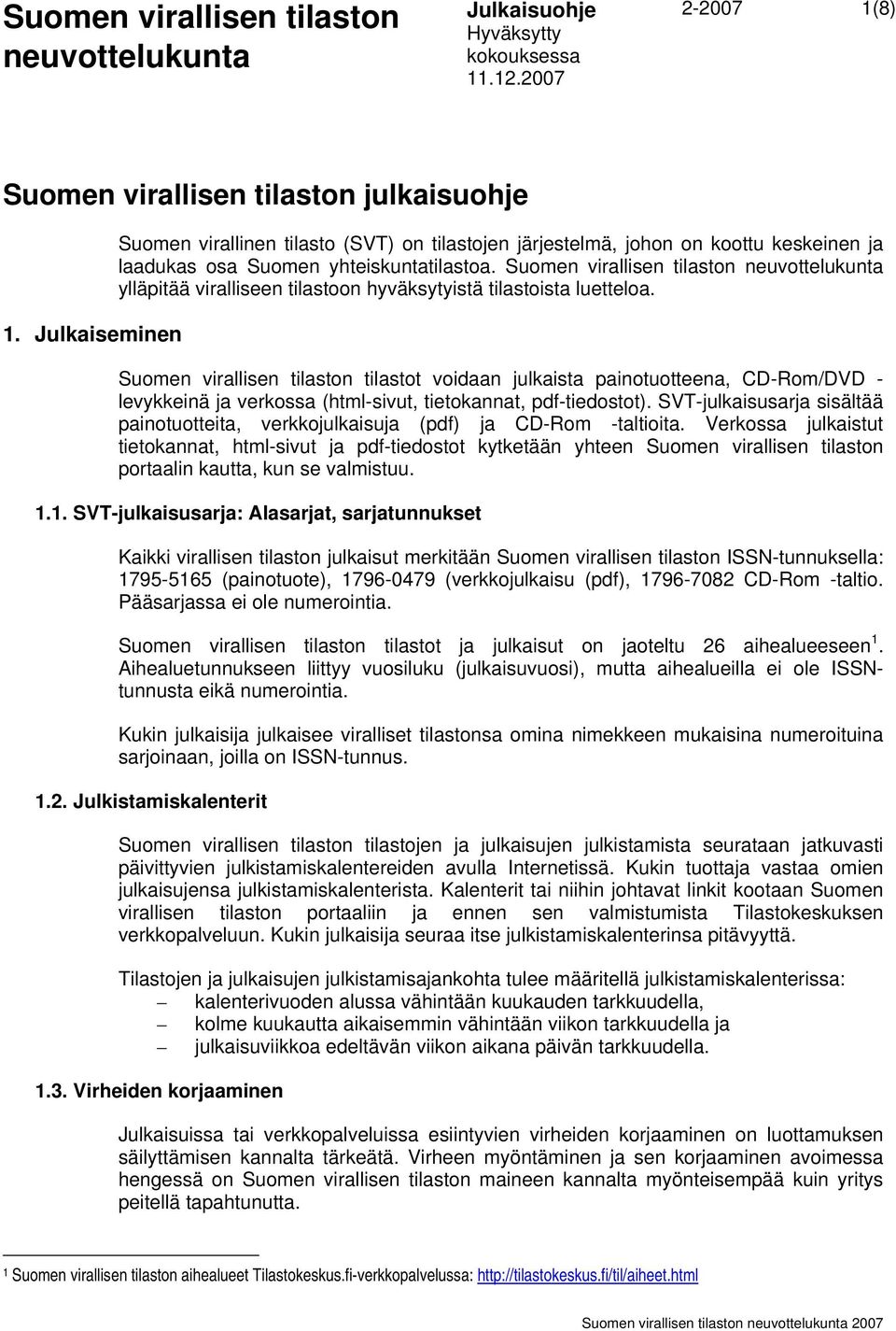 Suomen virallisen tilaston tilastot voidaan julkaista painotuotteena, CD-Rom/DVD - levykkeinä ja verkossa (html-sivut, tietokannat, pdf-tiedostot).