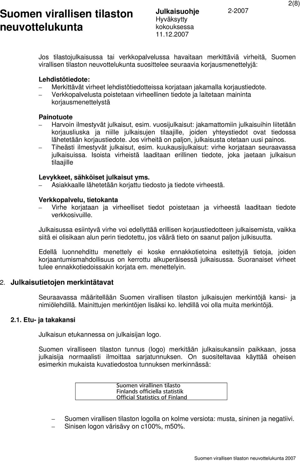 vuosijulkaisut: jakamattomiin julkaisuihin liitetään korjausliuska ja niille julkaisujen tilaajille, joiden yhteystiedot ovat tiedossa lähetetään korjaustiedote.
