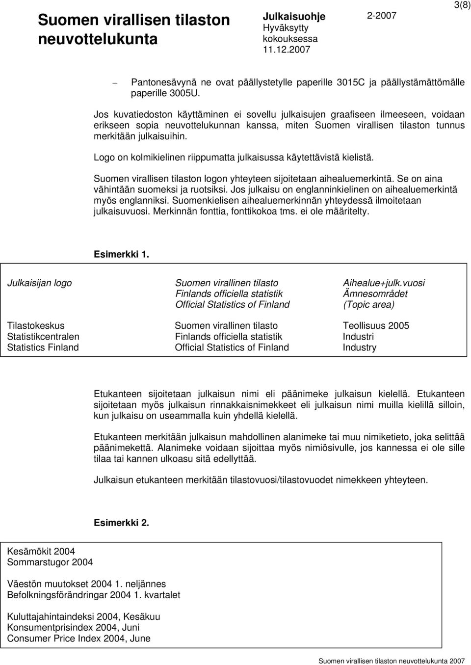 Logo on kolmikielinen riippumatta julkaisussa käytettävistä kielistä. Suomen virallisen tilaston logon yhteyteen sijoitetaan aihealuemerkintä. Se on aina vähintään suomeksi ja ruotsiksi.