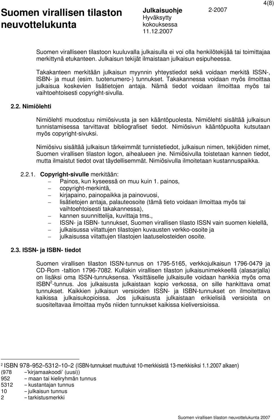Takakannessa voidaan myös ilmoittaa julkaisua koskevien lisätietojen antaja. Nämä tiedot voidaan ilmoittaa myös tai vaihtoehtoisesti copyright-sivulla.