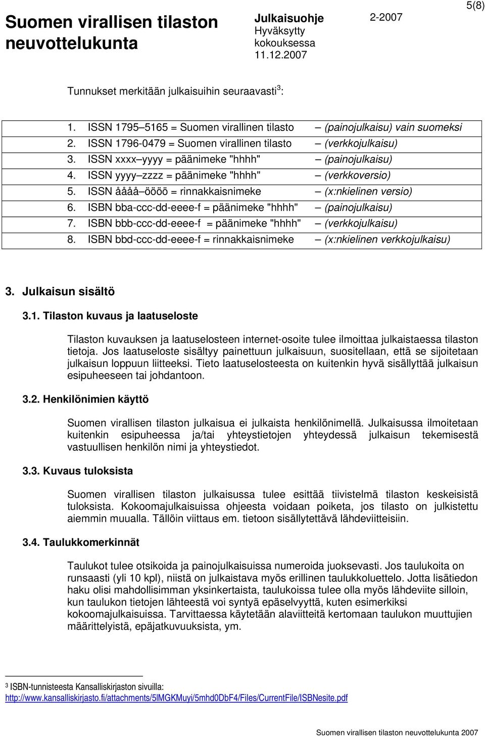 ISBN bba-ccc-dd-eeee-f = päänimeke "hhhh" (painojulkaisu) 7. ISBN bbb-ccc-dd-eeee-f = päänimeke "hhhh" (verkkojulkaisu) 8. ISBN bbd-ccc-dd-eeee-f = rinnakkaisnimeke (x:nkielinen verkkojulkaisu) 3.