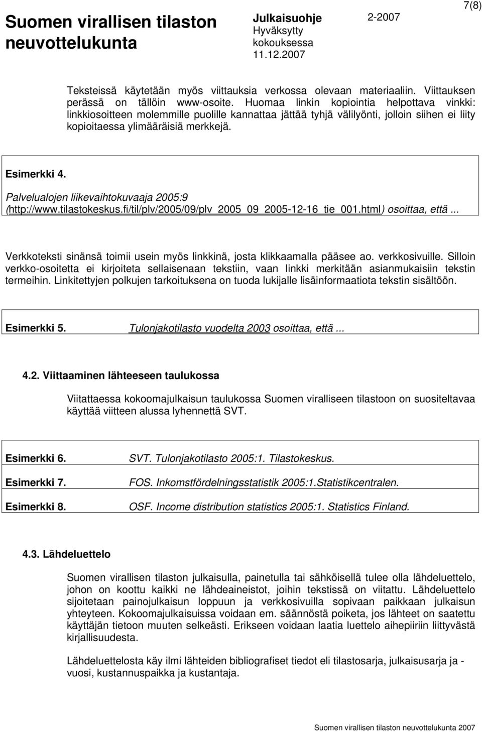 Palvelualojen liikevaihtokuvaaja 2005:9 (http://www.tilastokeskus.fi/til/plv/2005/09/plv_2005_09_2005-12-16_tie_001.html) osoittaa, että.