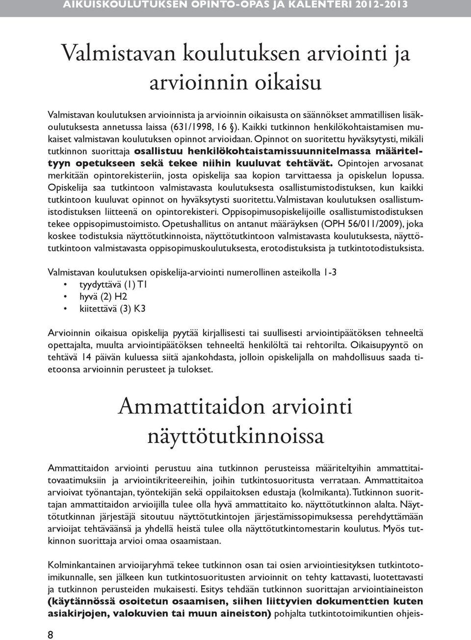 Opinnot on suoritettu hyväksytysti, mikäli tutkinnon suorittaja osallistuu henkilökohtaistamissuunnitelmassa määriteltyyn opetukseen sekä tekee niihin kuuluvat tehtävät.