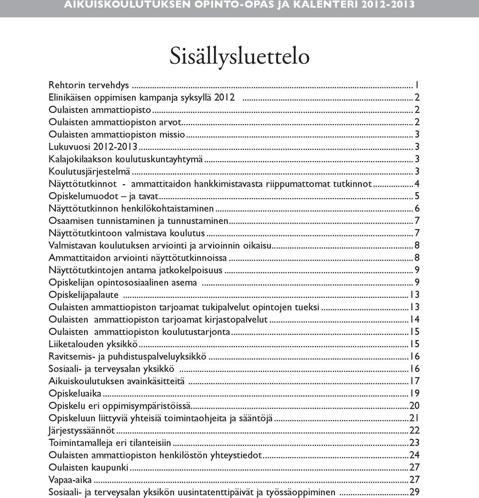 ..5 Näyttötutkinnon henkilökohtaistaminen...6 Osaamisen tunnistaminen ja tunnustaminen...7 Näyttötutkintoon valmistava koulutus...7 Valmistavan koulutuksen arviointi ja arvioinnin oikaisu.