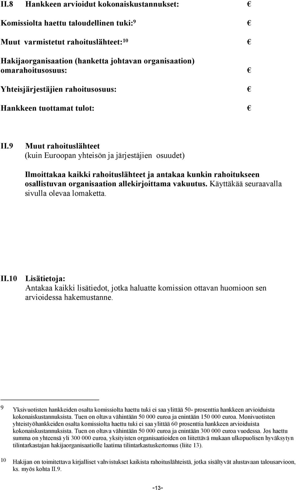 9 Muut rahoituslähteet (kuin Euroopan yhteisön ja järjestäjien osuudet) Ilmoittakaa kaikki rahoituslähteet ja antakaa kunkin rahoitukseen osallistuvan organisaation allekirjoittama vakuutus.