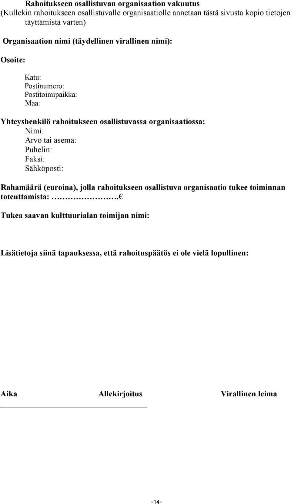 organisaatiossa: Nimi: Arvo tai asema: Puhelin: Faksi: Sähköposti: Rahamäärä (euroina), jolla rahoitukseen osallistuva organisaatio tukee toiminnan