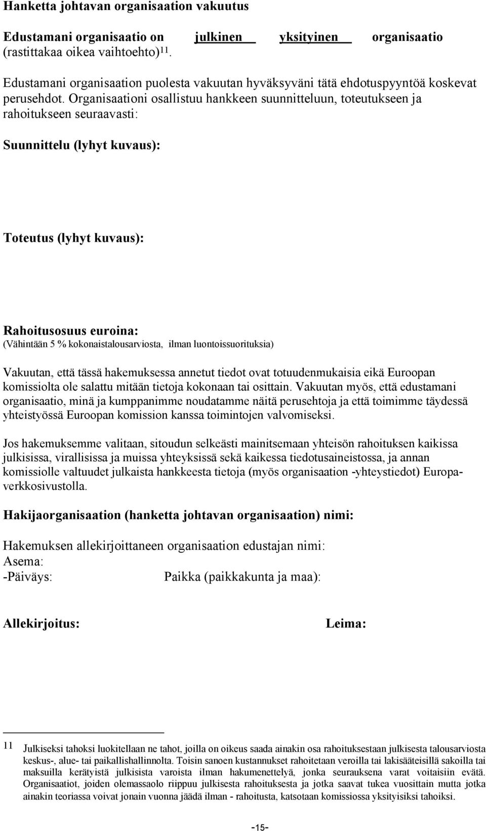 Organisaationi osallistuu hankkeen suunnitteluun, toteutukseen ja rahoitukseen seuraavasti: Suunnittelu (lyhyt kuvaus): Toteutus (lyhyt kuvaus): Rahoitusosuus euroina: (Vähintään 5 %