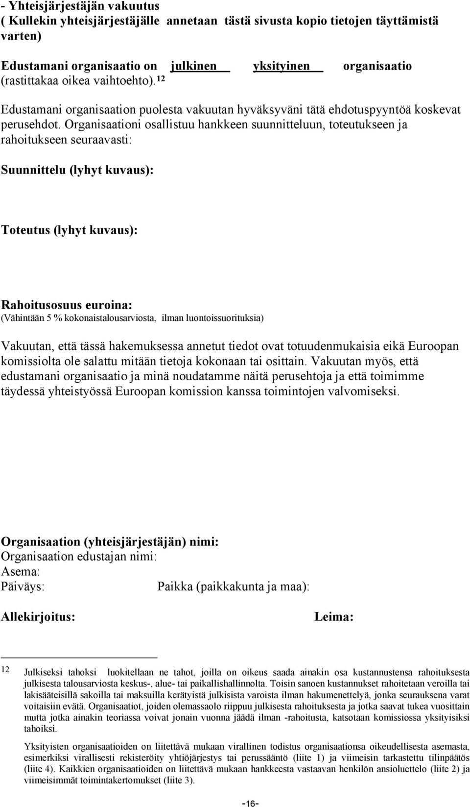 Organisaationi osallistuu hankkeen suunnitteluun, toteutukseen ja rahoitukseen seuraavasti: Suunnittelu (lyhyt kuvaus): Toteutus (lyhyt kuvaus): Rahoitusosuus euroina: (Vähintään 5 %