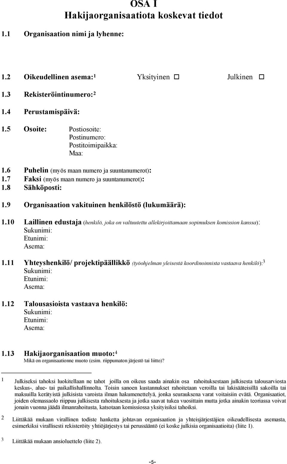 9 Organisaation vakituinen henkilöstö (lukumäärä): 1.10 Laillinen edustaja (henkilö, joka on valtuutettu allekirjoittamaan sopimuksen komission kanssa): Sukunimi: Etunimi: Asema: 1.