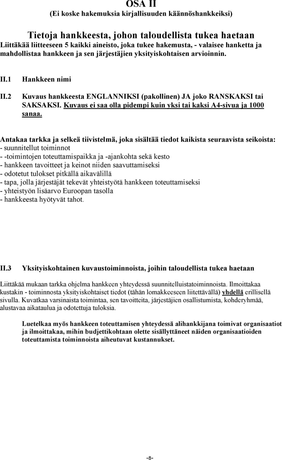 Kuvaus ei saa olla pidempi kuin yksi tai kaksi A4-sivua ja 1000 sanaa.