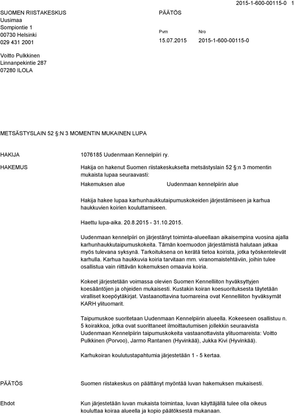 2015 2015-1-600-00115-0 Voitto Pulkkinen Linnanpekintie 287 07280 ILOLA METSÄSTYSLAIN 52 :N 3 MOMENTIN MUKAINEN LUPA HAKIJA HAKEMUS 1076185 Uudenmaan Kennelpiiri ry.