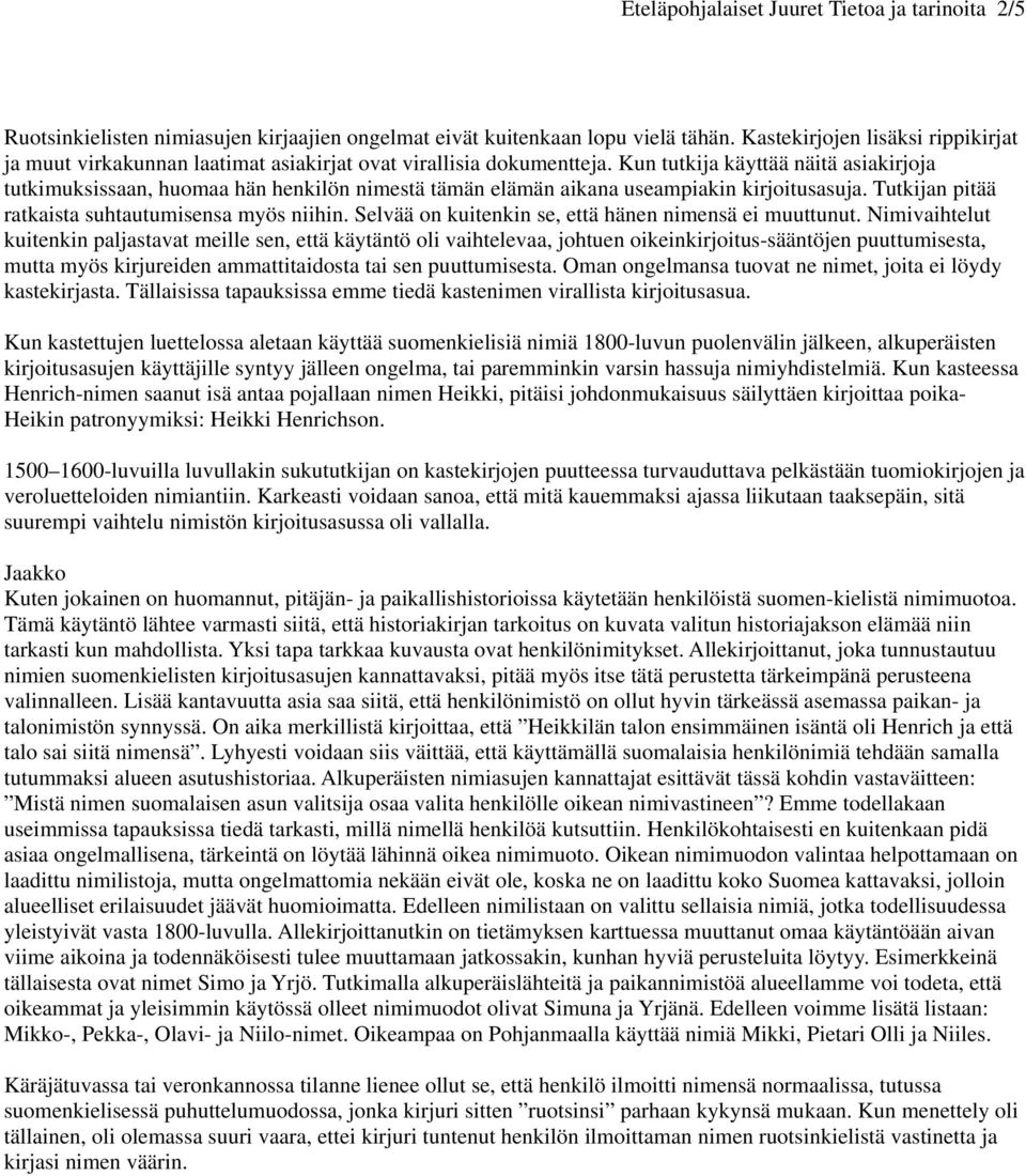 Kun tutkija käyttää näitä asiakirjoja tutkimuksissaan, huomaa hän henkilön nimestä tämän elämän aikana useampiakin kirjoitusasuja. Tutkijan pitää ratkaista suhtautumisensa myös niihin.