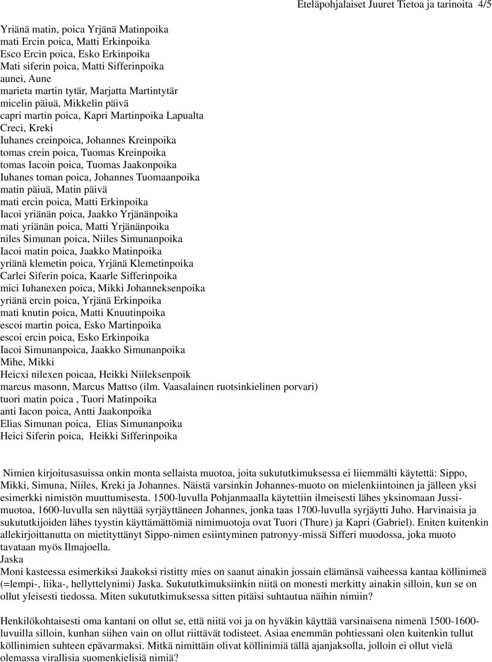 Tuomas Jaakonpoika Iuhanes toman poica, Johannes Tuomaanpoika matin päiuä, Matin päivä mati ercin poica, Matti Erkinpoika Iacoi yriänän poica, Jaakko Yrjänänpoika mati yriänän poica, Matti