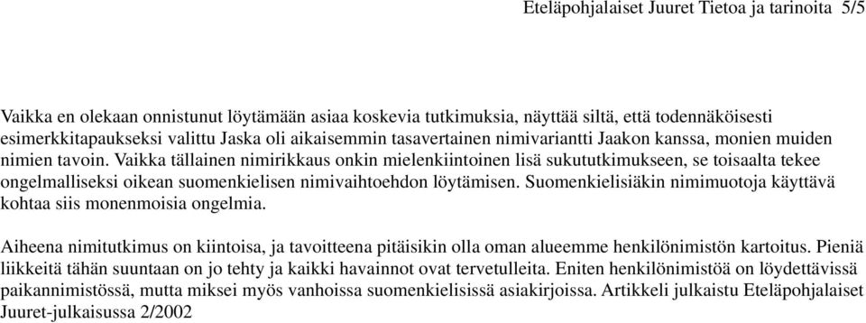 Vaikka tällainen nimirikkaus onkin mielenkiintoinen lisä sukututkimukseen, se toisaalta tekee ongelmalliseksi oikean suomenkielisen nimivaihtoehdon löytämisen.