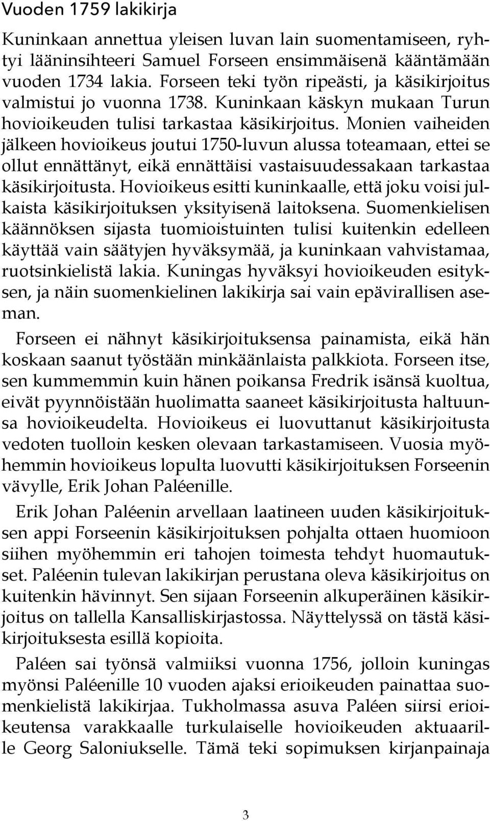 Monien vaiheiden jälkeen hovioikeus joutui 1750-luvun alussa toteamaan, ettei se ollut ennättänyt, eikä ennättäisi vastaisuudessakaan tarkastaa käsikirjoitusta.