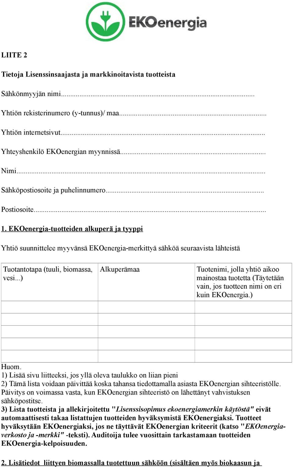 EKOenergia-tuotteiden alkuperä ja tyyppi Yhtiö suunnittelee myyvänsä EKOenergia-merkittyä sähköä seuraavista lähteistä Tuotantotapa (tuuli, biomassa, vesi.