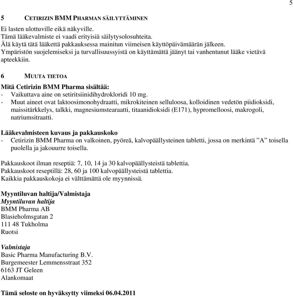 6 MUUTA TIETOA Mitä Cetirizin BMM Pharma sisältää: - Vaikuttava aine on setiritsiinidihydrokloridi 10 mg.