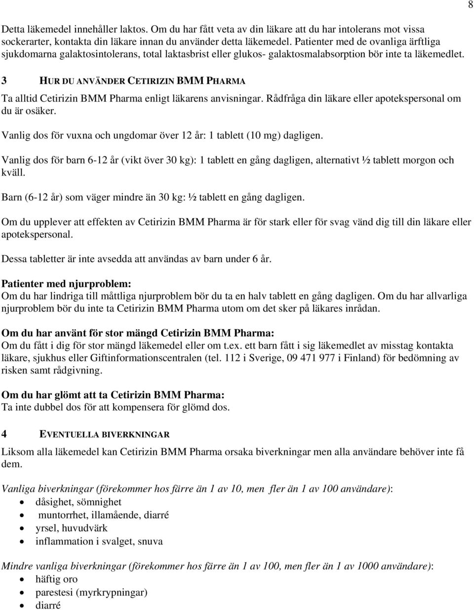 8 3 HUR DU ANVÄNDER CETIRIZIN BMM PHARMA Ta alltid Cetirizin BMM Pharma enligt läkarens anvisningar. Rådfråga din läkare eller apotekspersonal om du är osäker.