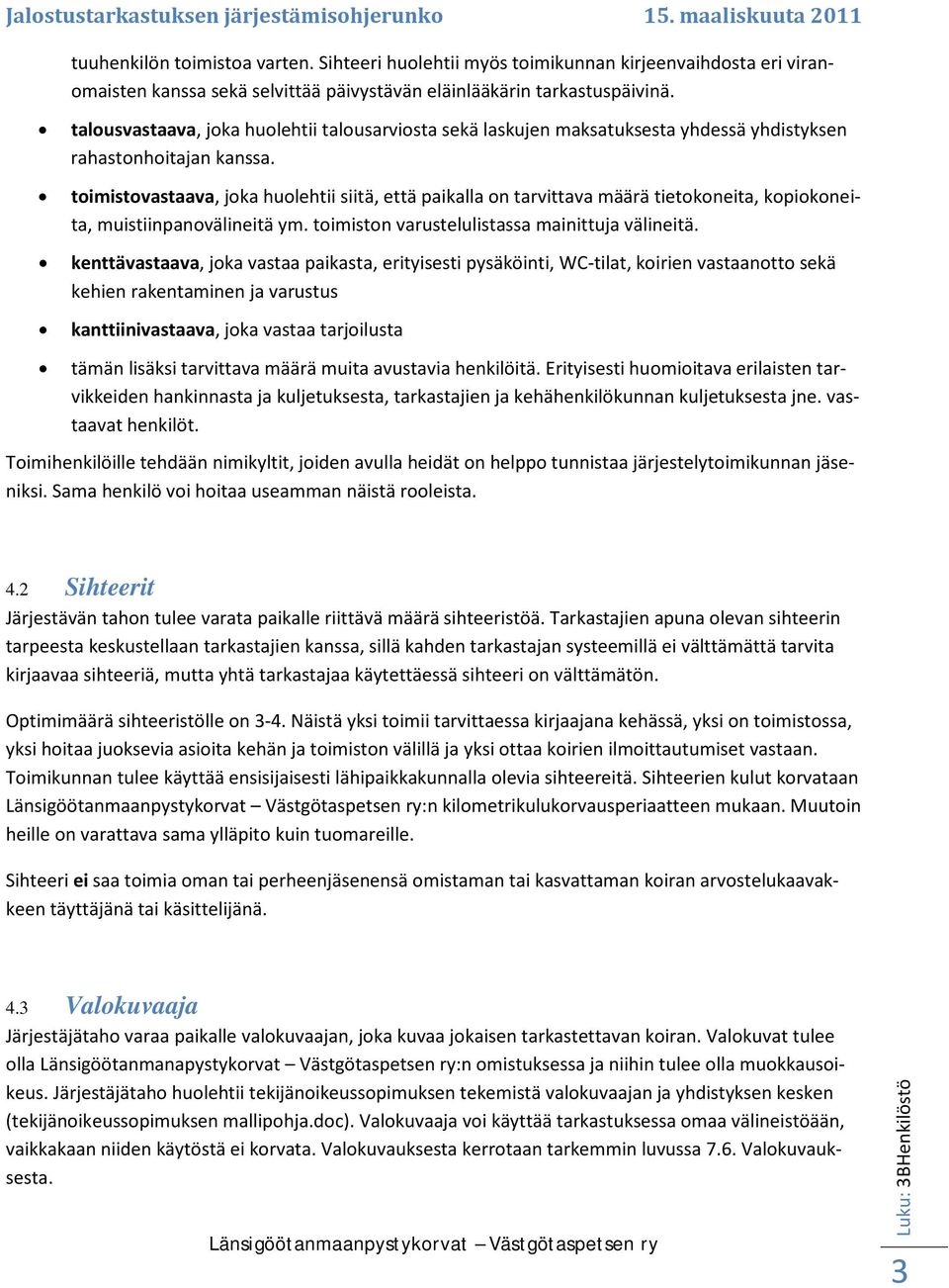 toimistovastaava, joka huolehtii siitä, että paikalla on tarvittava määrä tietokoneita, kopiokoneita, muistiinpanovälineitä ym. toimiston varustelulistassa mainittuja välineitä.