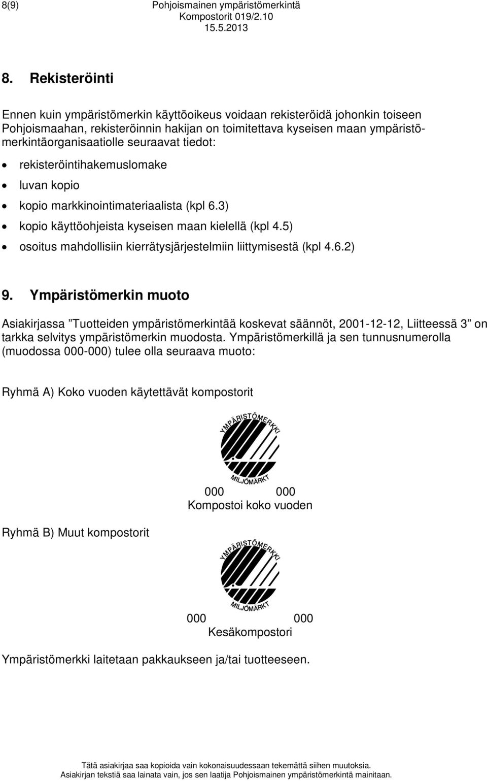 seuraavat tiedot: rekisteröintihakemuslomake luvan kopio kopio markkinointimateriaalista (kpl 6.3) kopio käyttöohjeista kyseisen maan kielellä (kpl 4.