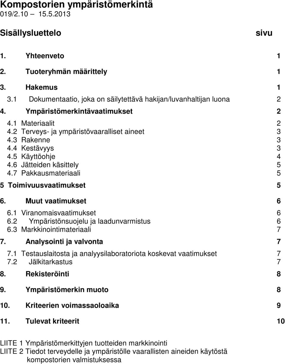 7 Pakkausmateriaali 5 5 Toimivuusvaatimukset 5 6. Muut vaatimukset 6 6.1 Viranomaisvaatimukset 6 6.2 Ympäristönsuojelu ja laadunvarmistus 6 6.3 Markkinointimateriaali 7 7. Analysointi ja valvonta 7 7.