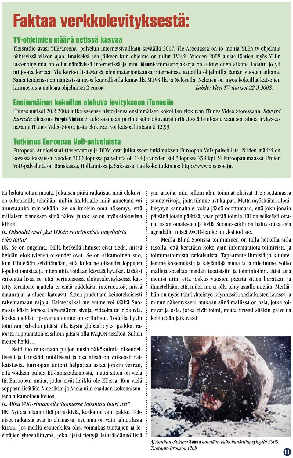 Vuoden 2008 alusta lähtien myös YLEn lastenohjelmia on ollut nähtävissä internetissä ja mm. Muumi-animaatiojaksoja on alkuvuoden aikana ladattu jo yli miljoona kertaa.