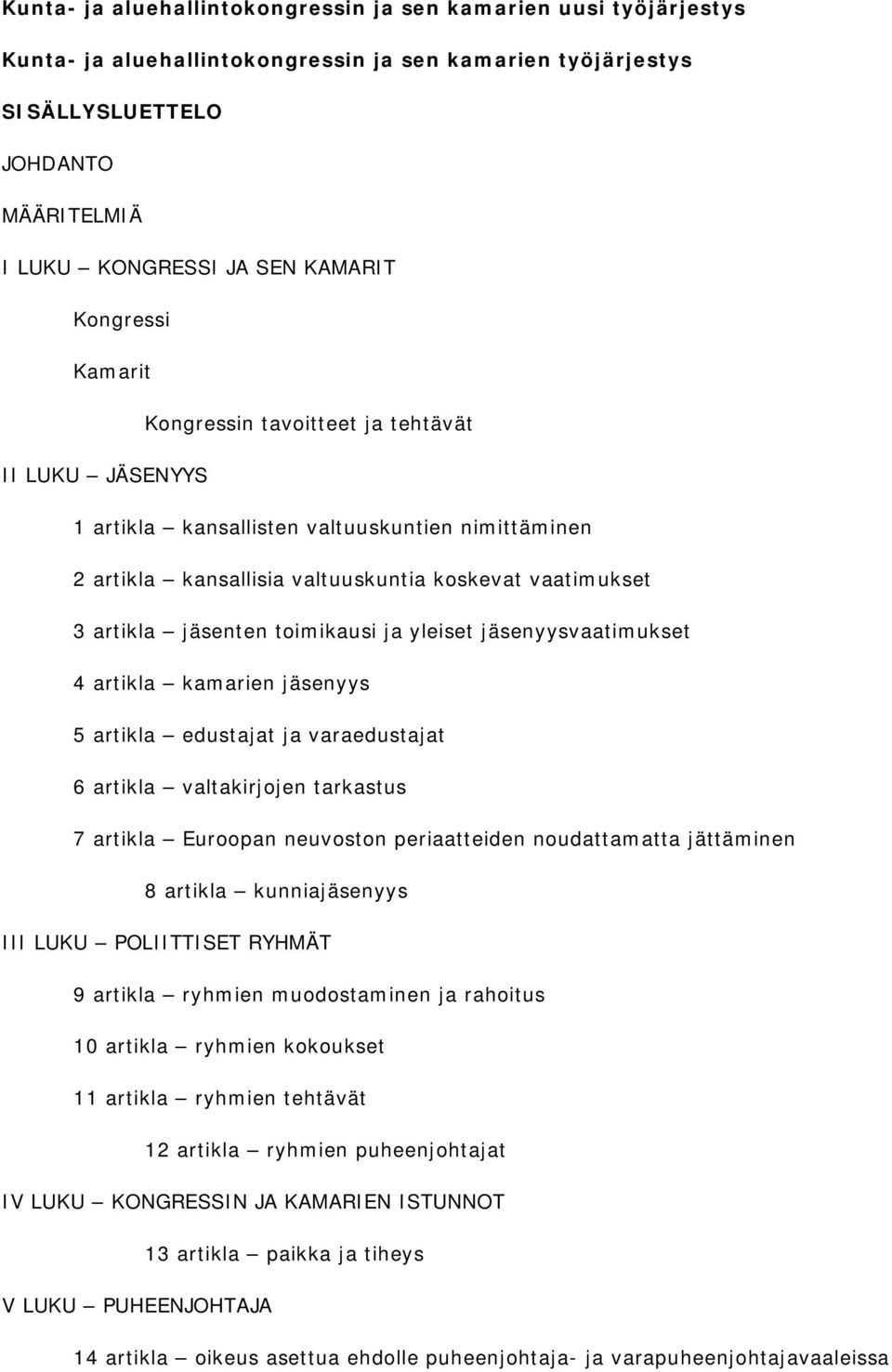 toimikausi ja yleiset jäsenyysvaatimukset 4 artikla kamarien jäsenyys 5 artikla edustajat ja varaedustajat 6 artikla valtakirjojen tarkastus 7 artikla Euroopan neuvoston periaatteiden noudattamatta