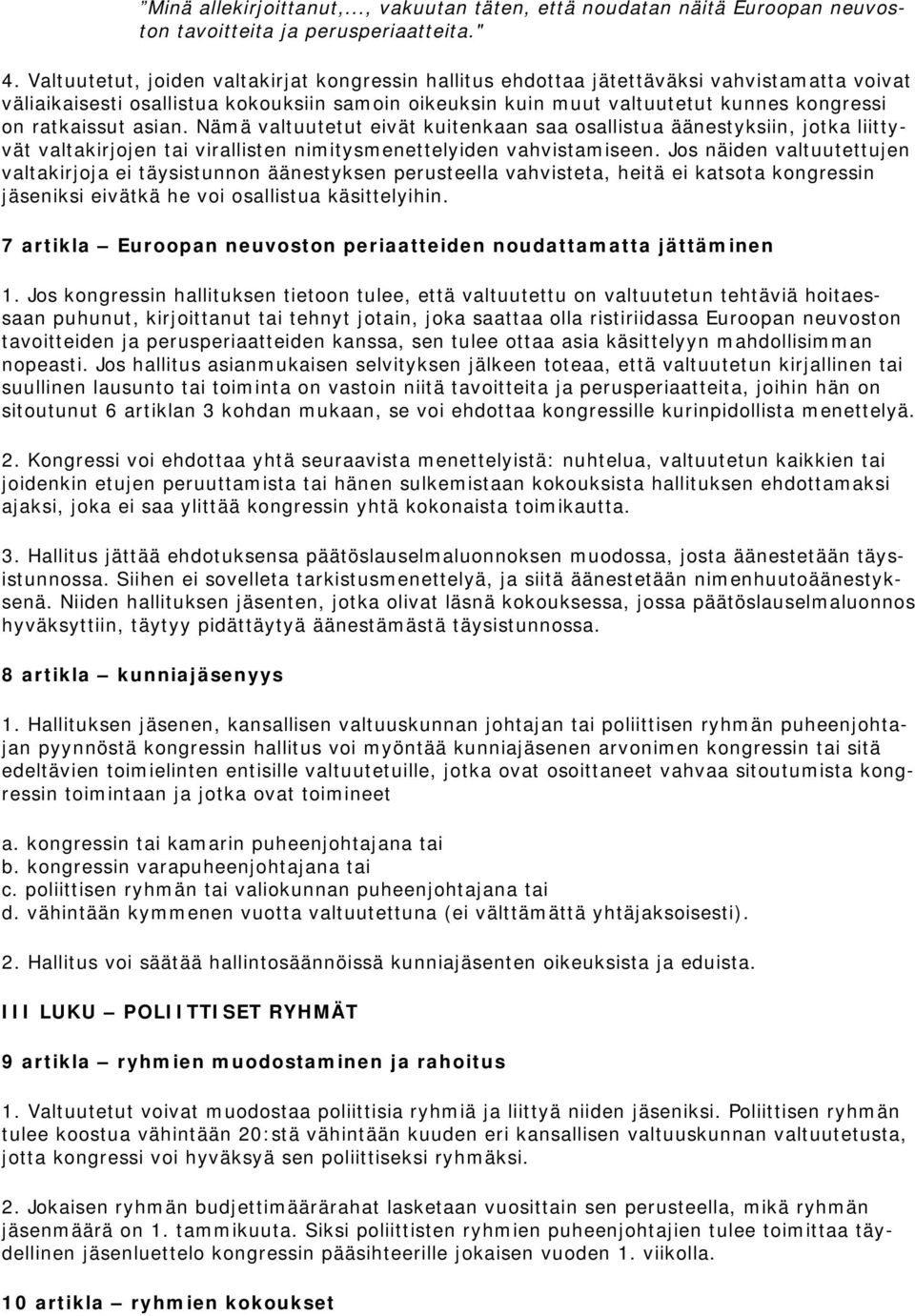 ratkaissut asian. Nämä valtuutetut eivät kuitenkaan saa osallistua äänestyksiin, jotka liittyvät valtakirjojen tai virallisten nimitysmenettelyiden vahvistamiseen.