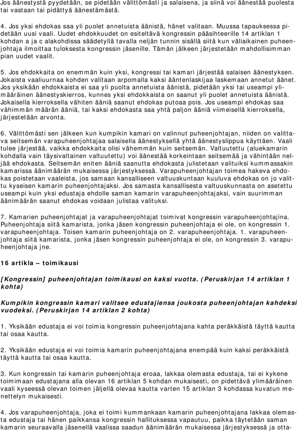 Uudet ehdokkuudet on esiteltävä kongressin pääsihteerille 14 artiklan 1 kohdan a ja c alakohdissa säädetyllä tavalla neljän tunnin sisällä siitä kun väliaikainen puheenjohtaja ilmoittaa tuloksesta