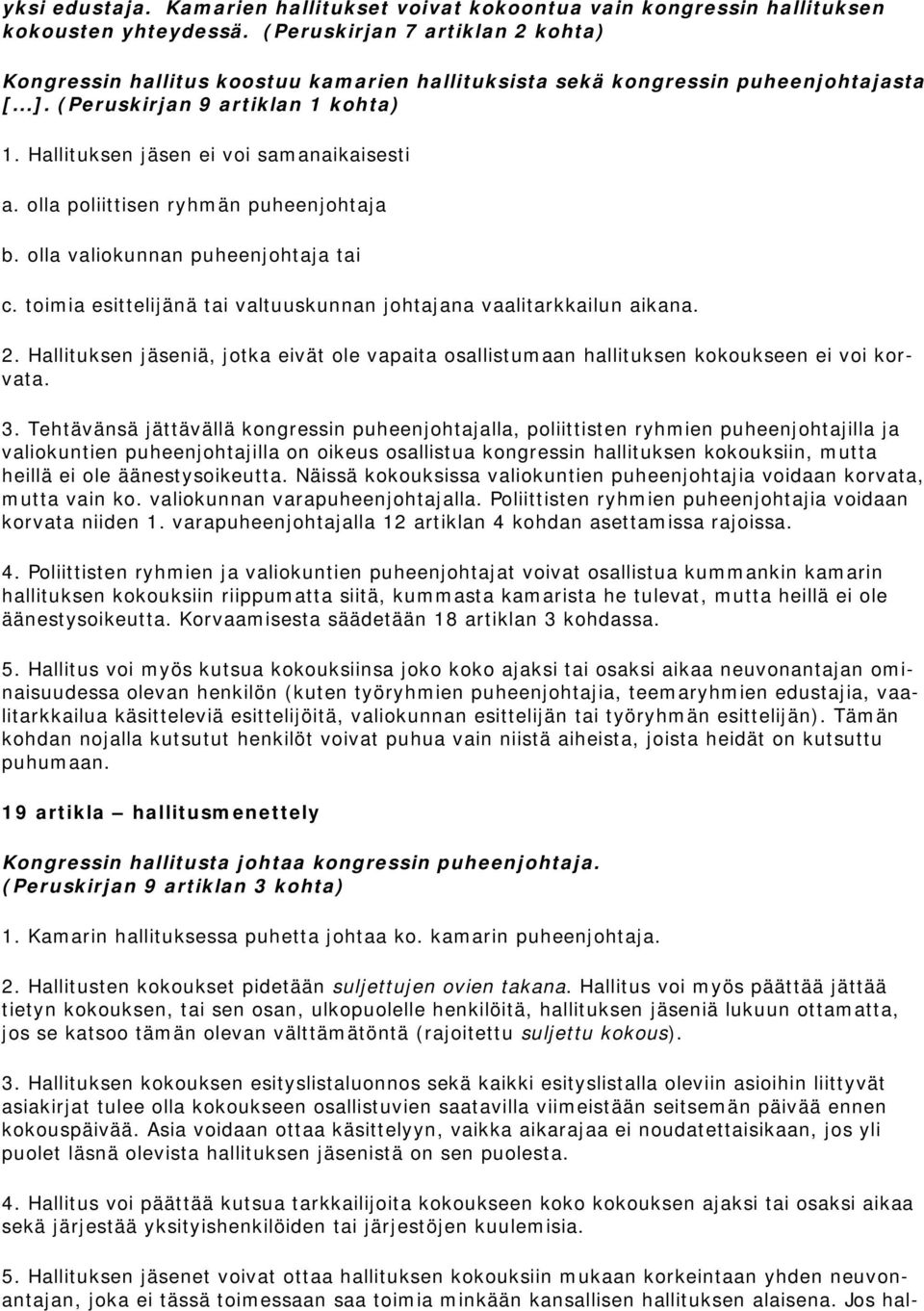 Hallituksen jäsen ei voi samanaikaisesti a. olla poliittisen ryhmän puheenjohtaja b. olla valiokunnan puheenjohtaja tai c. toimia esittelijänä tai valtuuskunnan johtajana vaalitarkkailun aikana. 2.