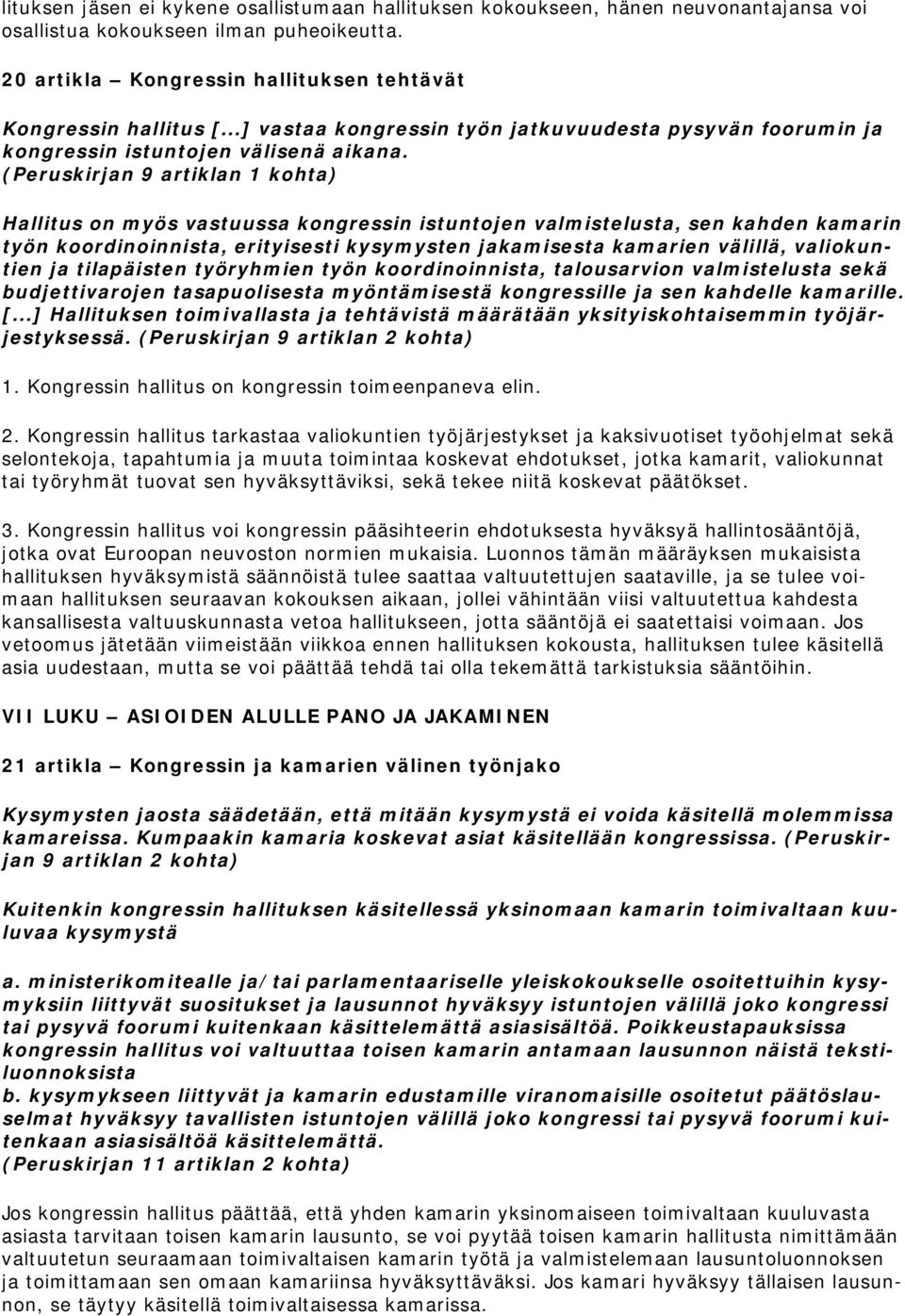 (Peruskirjan 9 artiklan 1 kohta) Hallitus on myös vastuussa kongressin istuntojen valmistelusta, sen kahden kamarin työn koordinoinnista, erityisesti kysymysten jakamisesta kamarien välillä,