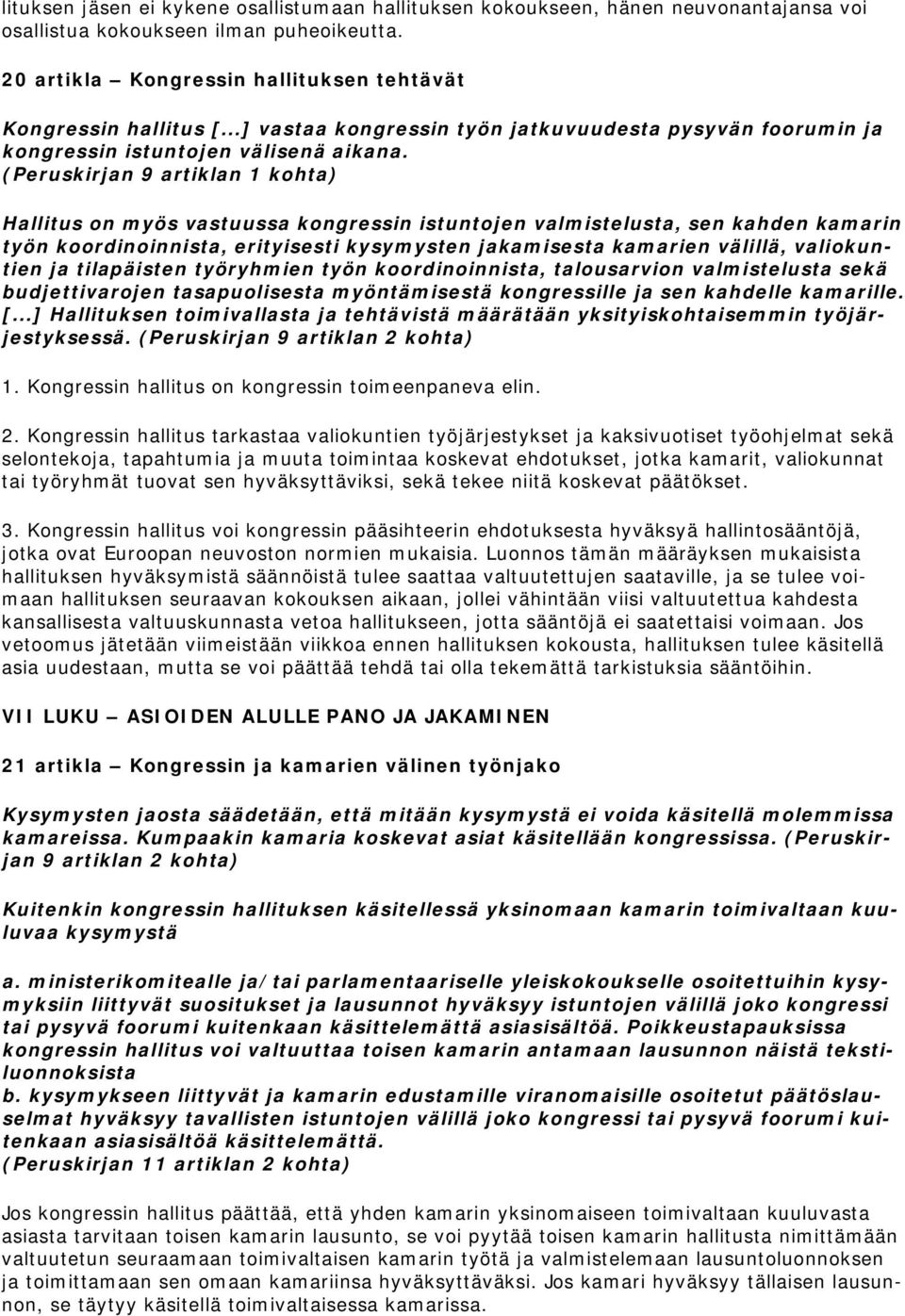 (Peruskirjan 9 artiklan 1 kohta) Hallitus on myös vastuussa kongressin istuntojen valmistelusta, sen kahden kamarin työn koordinoinnista, erityisesti kysymysten jakamisesta kamarien välillä,