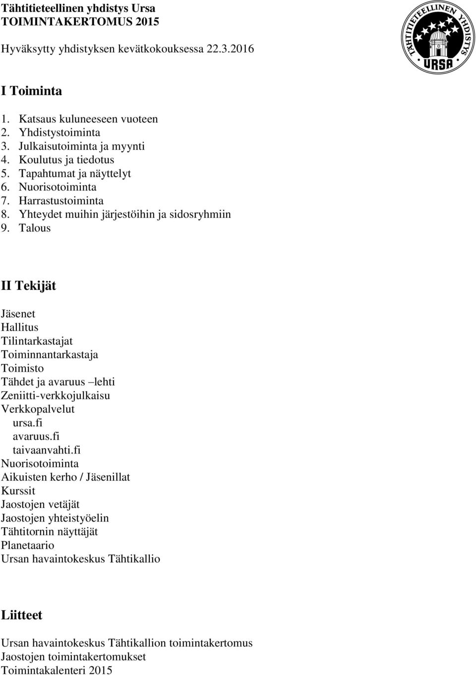 Talous II Tekijät Jäsenet Hallitus Tilintarkastajat Toiminnantarkastaja Toimisto Tähdet ja avaruus lehti Zeniitti-verkkojulkaisu Verkkopalvelut ursa.fi avaruus.