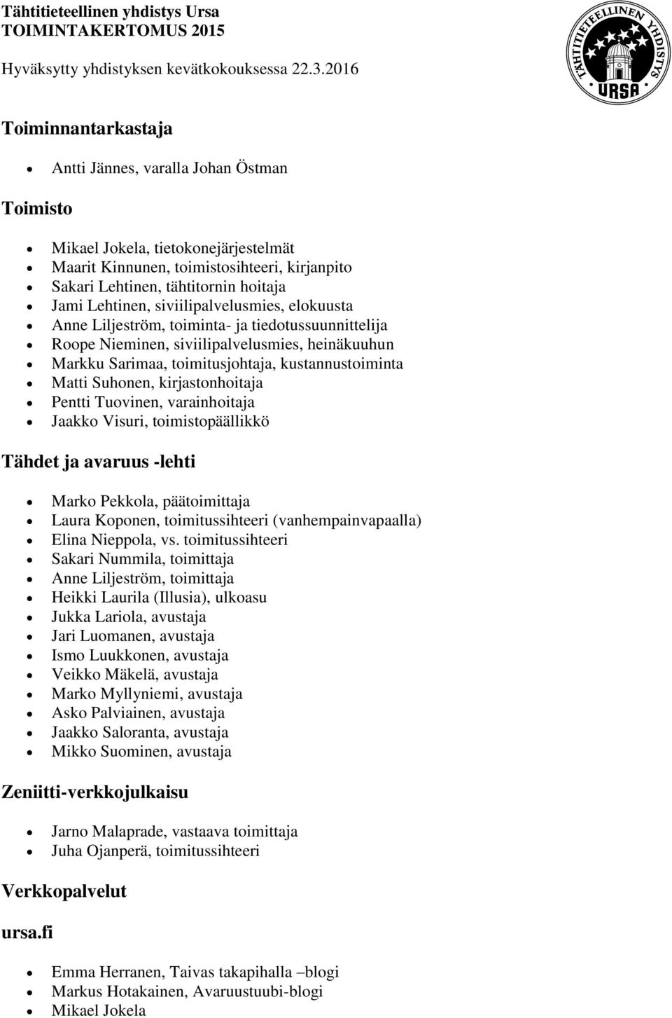 kirjastonhoitaja Pentti Tuovinen, varainhoitaja Jaakko Visuri, toimistopäällikkö Tähdet ja avaruus -lehti Marko Pekkola, päätoimittaja Laura Koponen, toimitussihteeri (vanhempainvapaalla) Elina