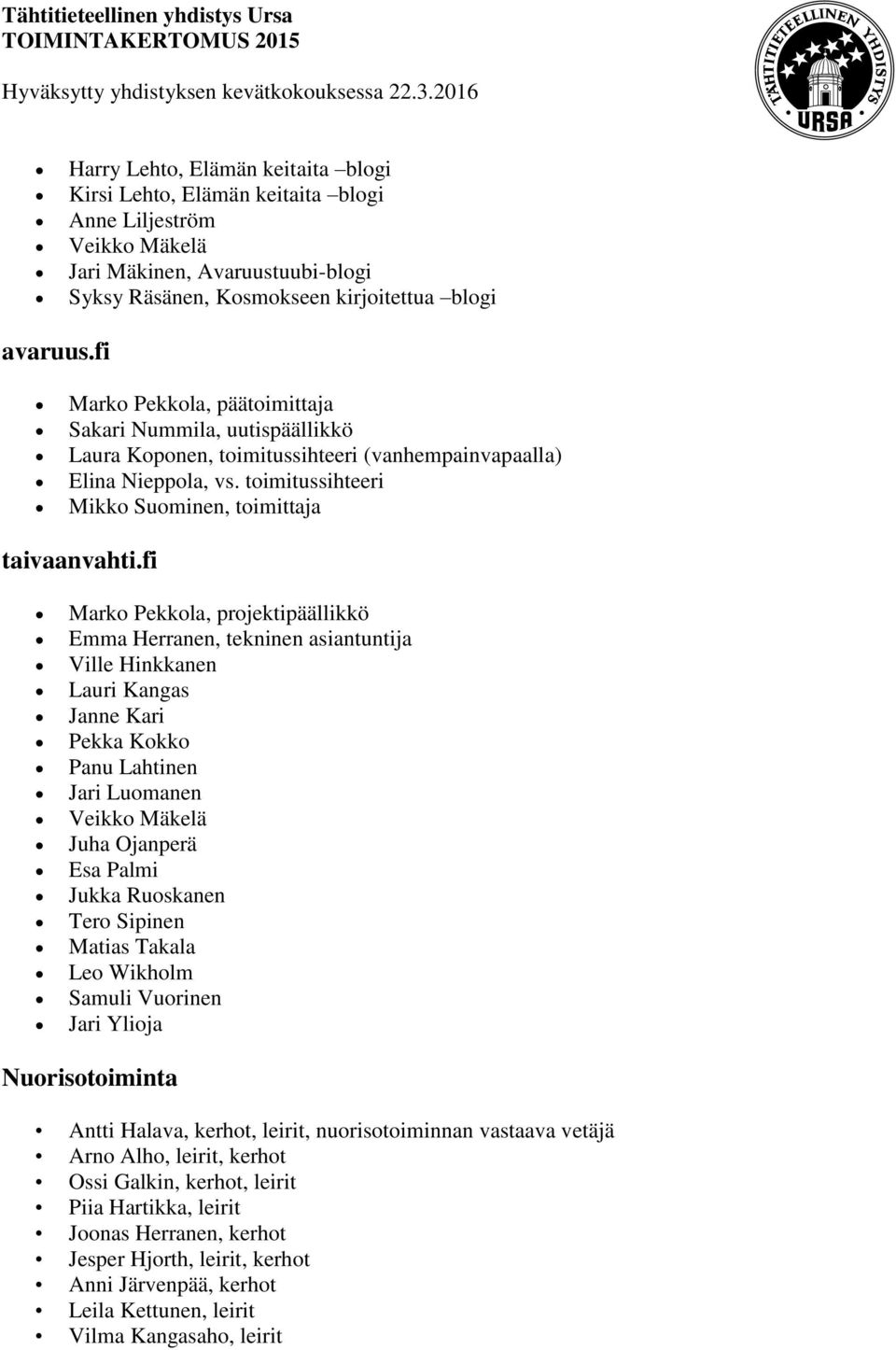 fi Marko Pekkola, projektipäällikkö Emma Herranen, tekninen asiantuntija Ville Hinkkanen Lauri Kangas Janne Kari Pekka Kokko Panu Lahtinen Jari Luomanen Veikko Mäkelä Juha Ojanperä Esa Palmi Jukka