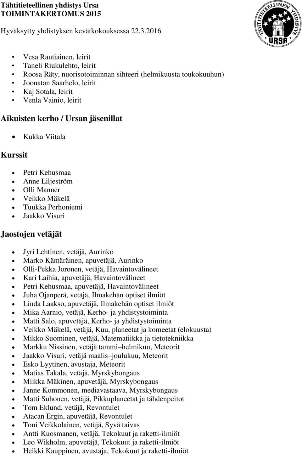 apuvetäjä, Aurinko Olli-Pekka Joronen, vetäjä, Havaintovälineet Kari Laihia, apuvetäjä, Havaintovälineet Petri Kehusmaa, apuvetäjä, Havaintovälineet Juha Ojanperä, vetäjä, Ilmakehän optiset ilmiöt