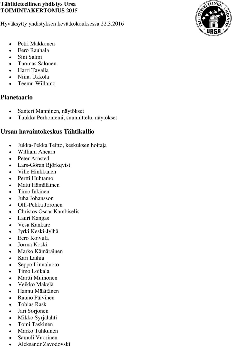 Inkinen Juha Johansson Olli-Pekka Joronen Christos Oscar Kambiselis Lauri Kangas Vesa Kankare Jyrki Keski-Jylhä Eero Koivula Jorma Koski Marko Kämäräinen Kari Laihia Seppo