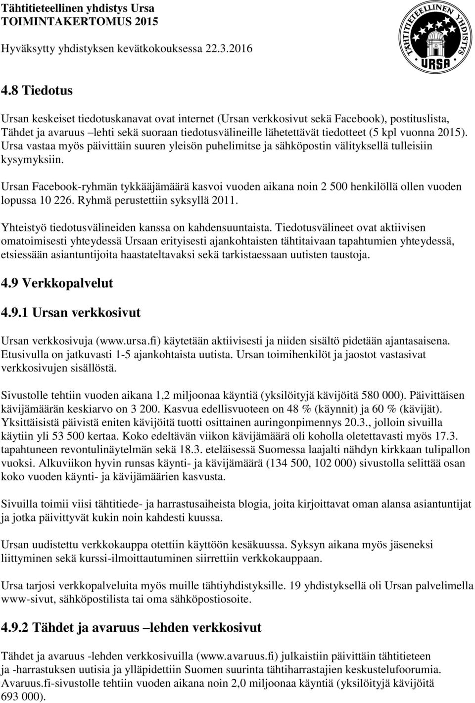 Ursan Facebook-ryhmän tykkääjämäärä kasvoi vuoden aikana noin 2 500 henkilöllä ollen vuoden lopussa 10 226. Ryhmä perustettiin syksyllä 2011. Yhteistyö tiedotusvälineiden kanssa on kahdensuuntaista.