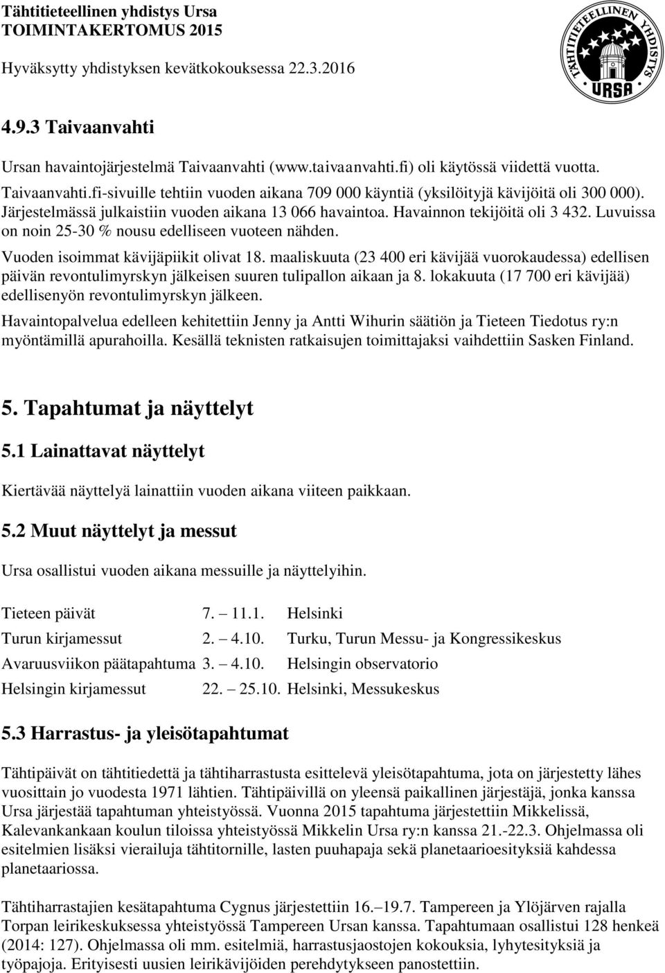 maaliskuuta (23 400 eri kävijää vuorokaudessa) edellisen päivän revontulimyrskyn jälkeisen suuren tulipallon aikaan ja 8. lokakuuta (17 700 eri kävijää) edellisenyön revontulimyrskyn jälkeen.