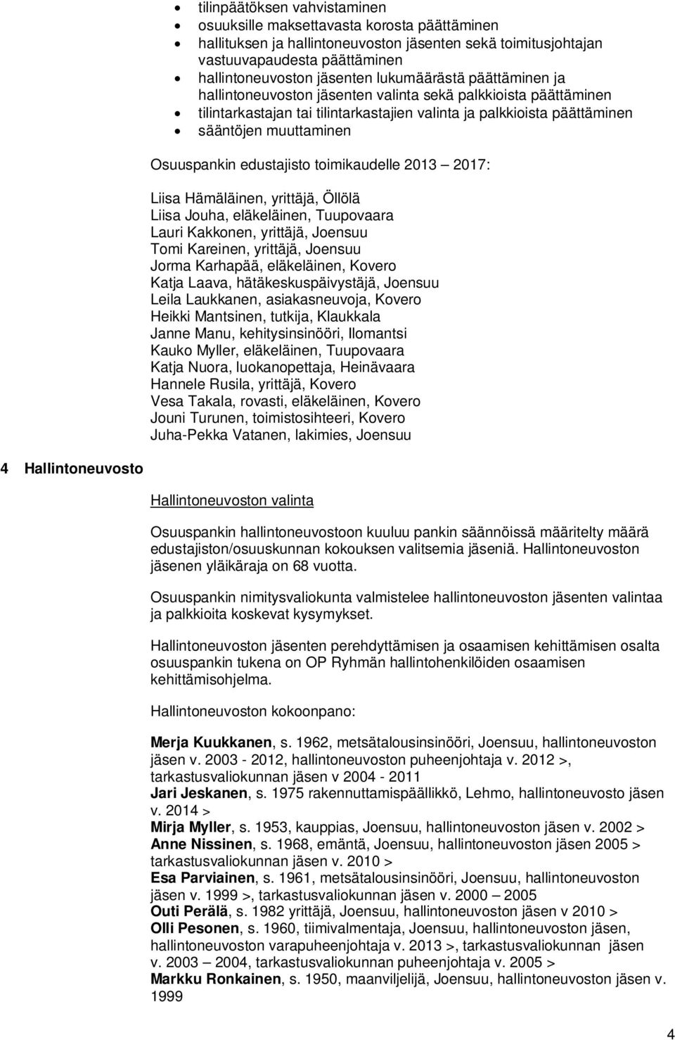 edustajisto toimikaudelle 2013 2017: Liisa Hämäläinen, yrittäjä, Öllölä Liisa Jouha, eläkeläinen, Tuupovaara Lauri Kakkonen, yrittäjä, Joensuu Tomi Kareinen, yrittäjä, Joensuu Jorma Karhapää,