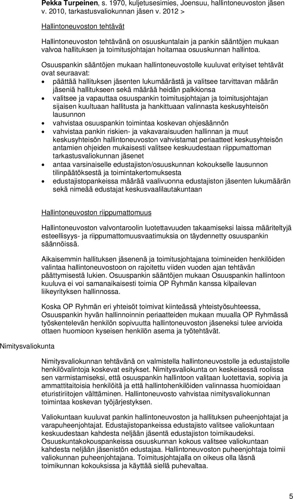 Osuuspankin sääntöjen mukaan hallintoneuvostolle kuuluvat erityiset tehtävät ovat seuraavat: päättää hallituksen jäsenten lukumäärästä ja valitsee tarvittavan määrän jäseniä hallitukseen sekä määrää