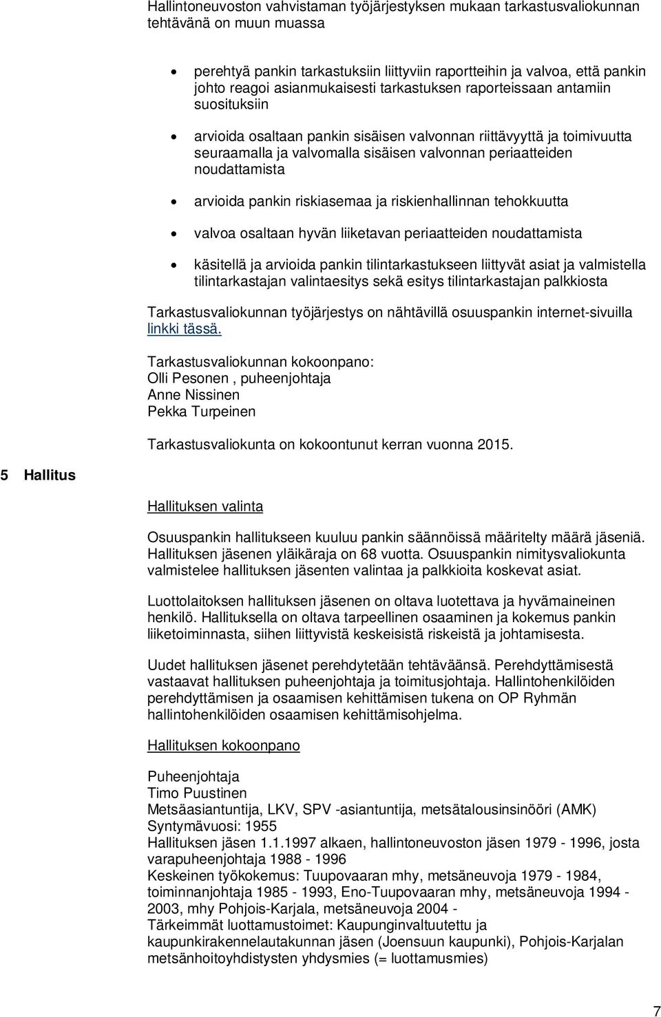 noudattamista arvioida pankin riskiasemaa ja riskienhallinnan tehokkuutta valvoa osaltaan hyvän liiketavan periaatteiden noudattamista käsitellä ja arvioida pankin tilintarkastukseen liittyvät asiat