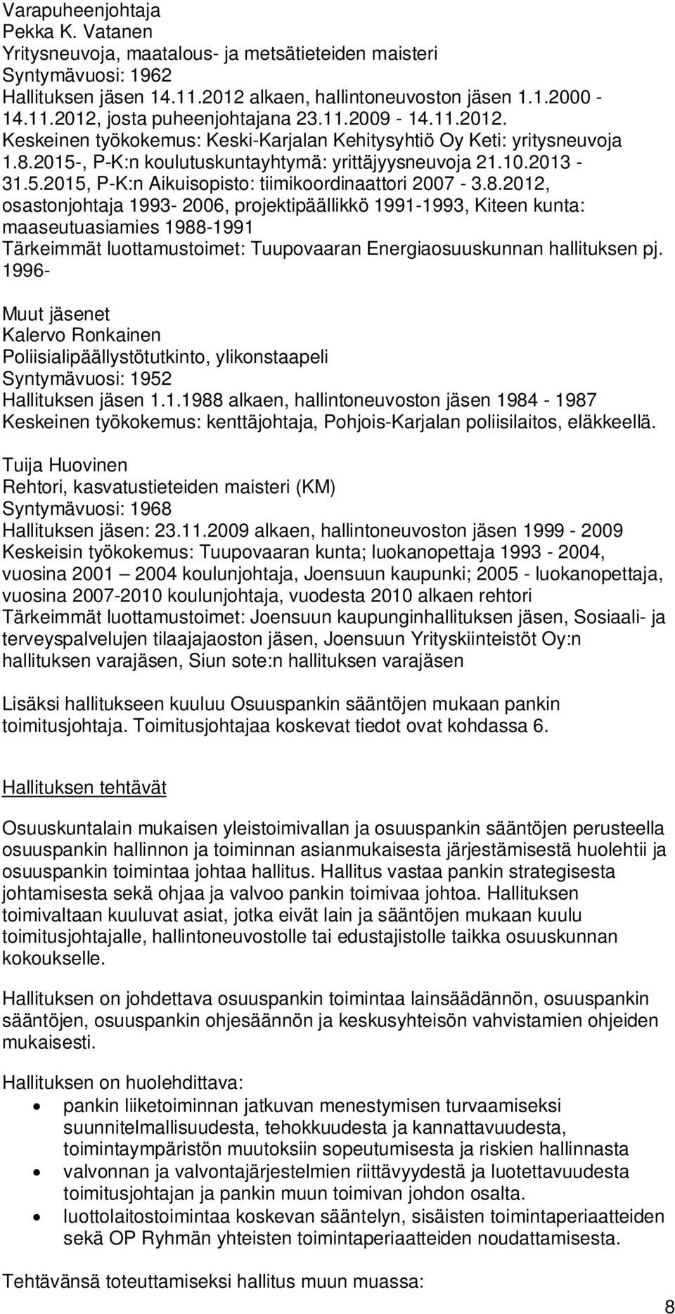 8.2012, osastonjohtaja 1993-2006, projektipäällikkö 1991-1993, Kiteen kunta: maaseutuasiamies 1988-1991 Tärkeimmät luottamustoimet: Tuupovaaran Energiaosuuskunnan hallituksen pj.