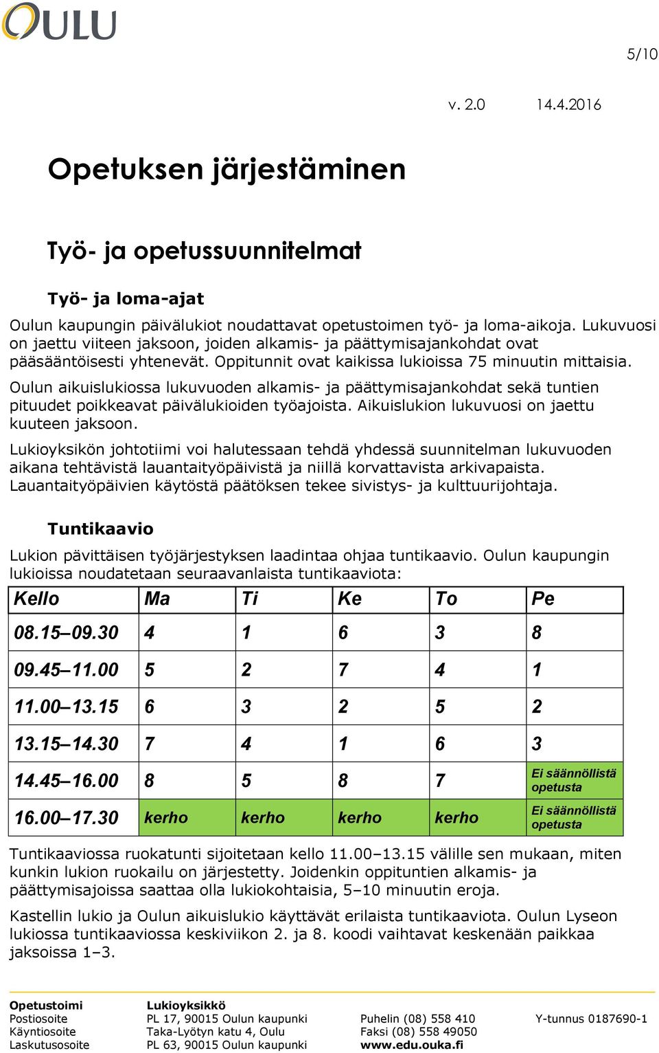 Oulun aikuislukiossa lukuvuoden alkamis- ja päättymisajankohdat sekä tuntien pituudet poikkeavat päivälukioiden työajoista. Aikuislukion lukuvuosi on jaettu kuuteen jaksoon.