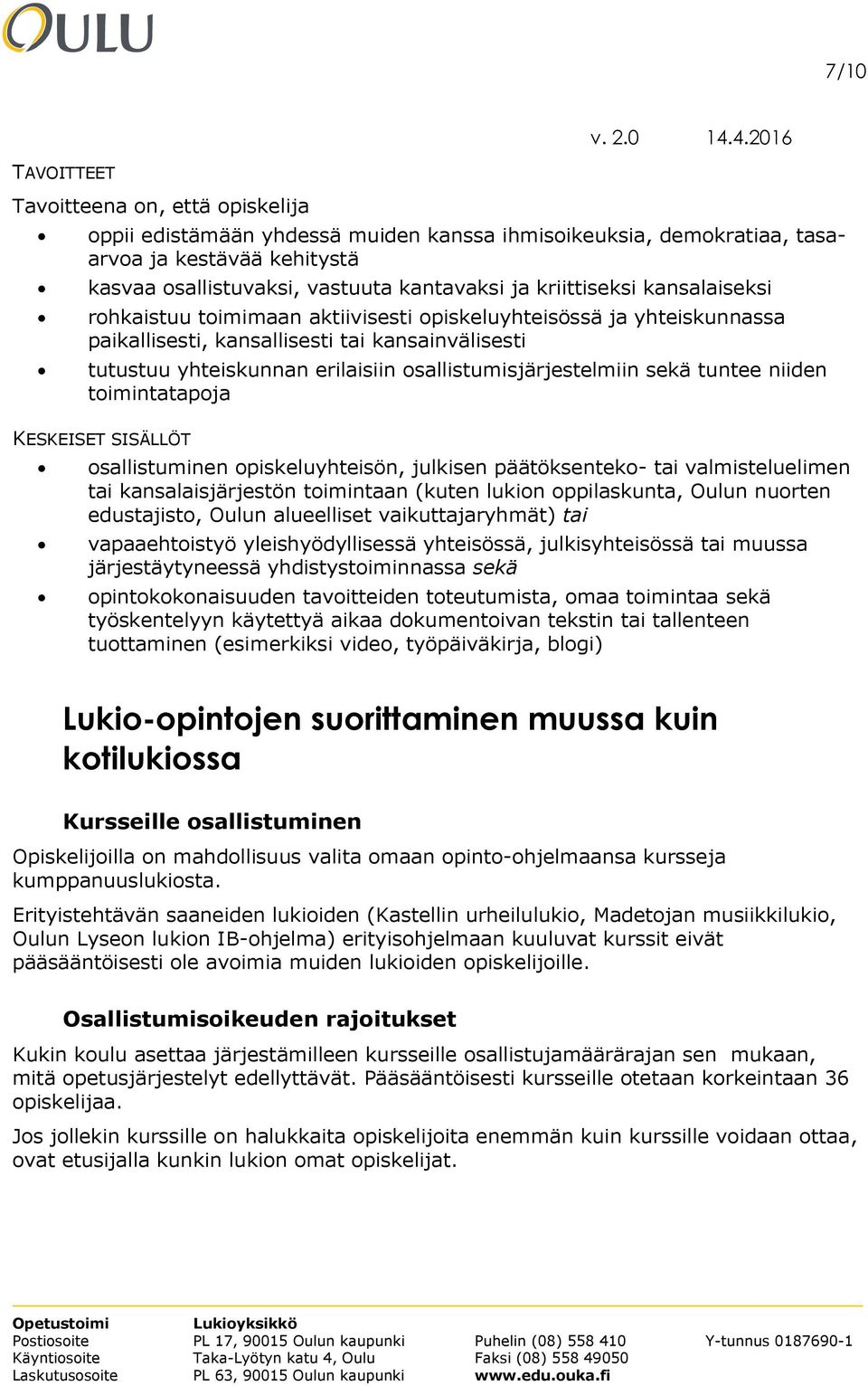 osallistumisjärjestelmiin sekä tuntee niiden toimintatapoja KESKEISET SISÄLLÖT osallistuminen opiskeluyhteisön, julkisen päätöksenteko- tai valmisteluelimen tai kansalaisjärjestön toimintaan (kuten