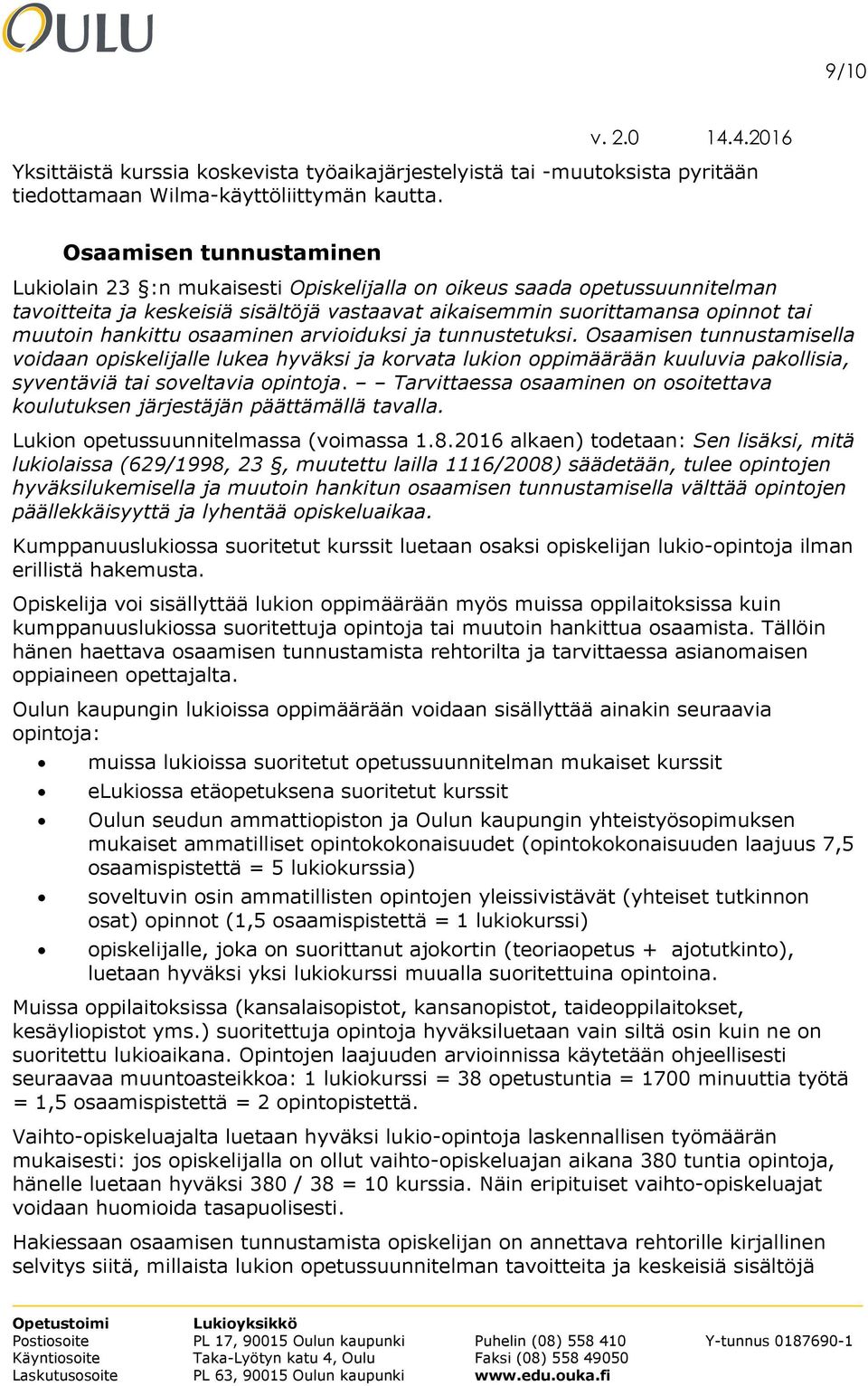 osaaminen arvioiduksi ja tunnustetuksi. Osaamisen tunnustamisella voidaan opiskelijalle lukea hyväksi ja korvata lukion oppimäärään kuuluvia pakollisia, syventäviä tai soveltavia opintoja.