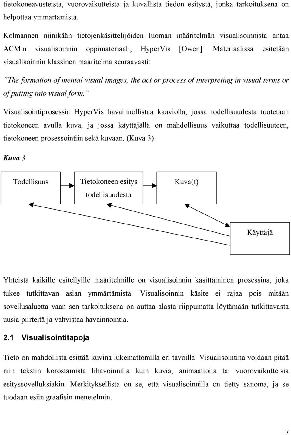 Materiaalissa esitetään visualisoinnin klassinen määritelmä seuraavasti: The formation of mental visual images, the act or process of interpreting in visual terms or of putting into visual form.